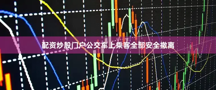 配资炒股门户公交车上乘客全部安全撤离