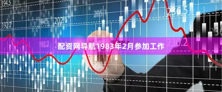配资网导航1983年2月参加工作